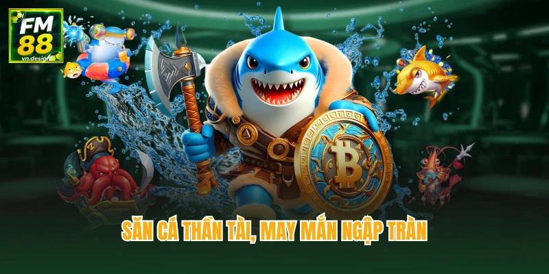 Săn cá thần tài, may mắn ngập tràn